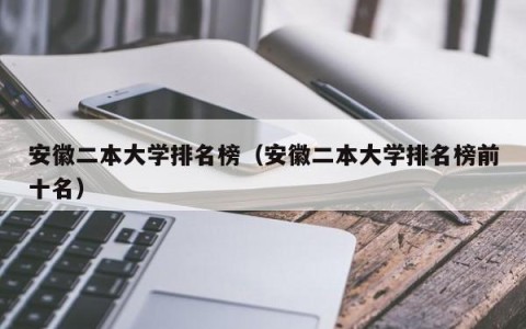 安徽二本大学排名榜（安徽二本大学排名榜前十名）
