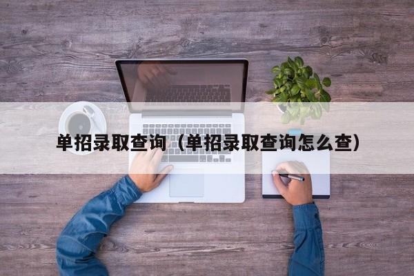 单招录取查询(单招录取查询怎么查)