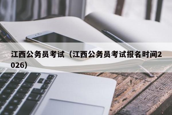江西公务员考试(江西公务员考试报名时间2026)