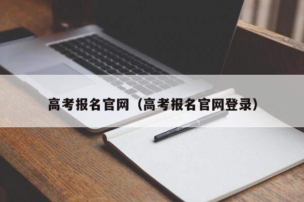 高考报名官网(高考报名官网登录)