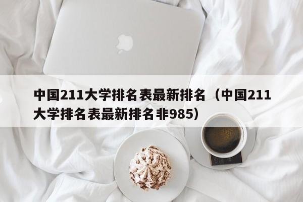 中国211大学排名表最新排名(中国211大学排名表最新排名非985)