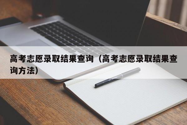 高考志愿录取结果查询(高考志愿录取结果查询方法)