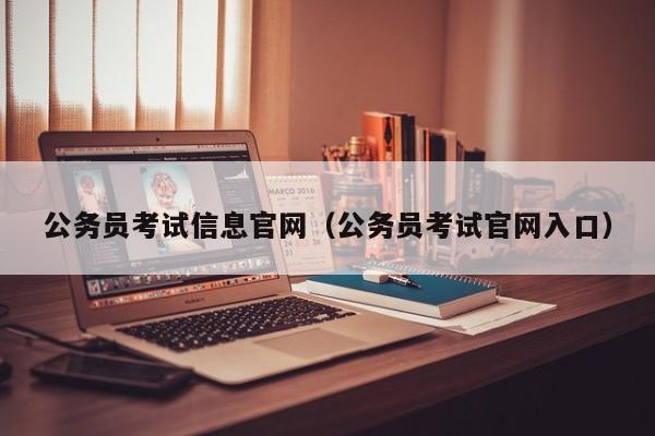 公务员考试信息官网(公务员考试官网入口)