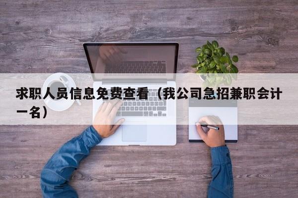 求职人员信息免费查看(我公司急招兼职会计一名)