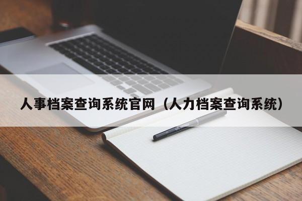 人事档案查询系统官网(人力档案查询系统)