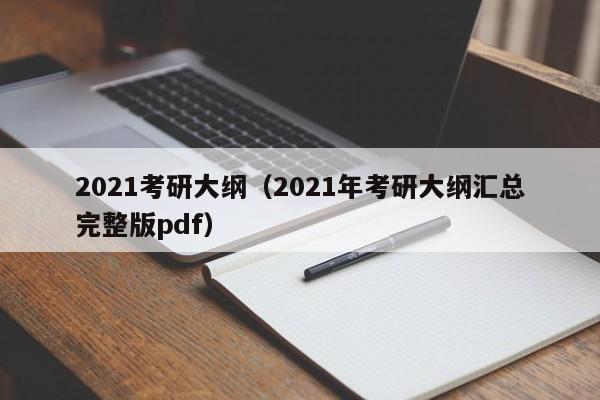 2021考研大纲(2021年考研大纲汇总完整版pdf)