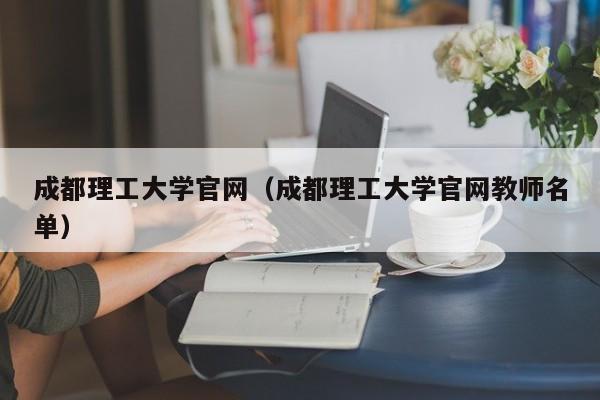 成都理工大学官网(成都理工大学官网教师名单)