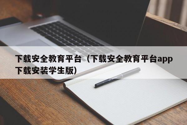 下载安全教育平台(下载安全教育平台app下载安装学生版)