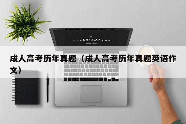 成人高考历年真题(成人高考历年真题英语作文)