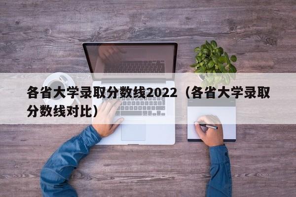 各省大学录取分数线2022(各省大学录取分数线对比)