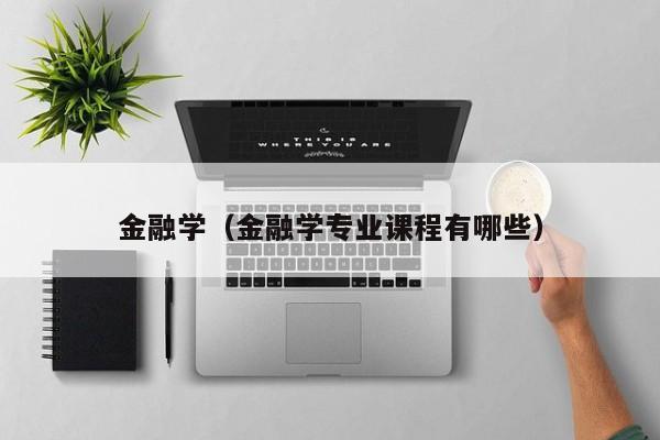 金融学(金融学专业课程有哪些)