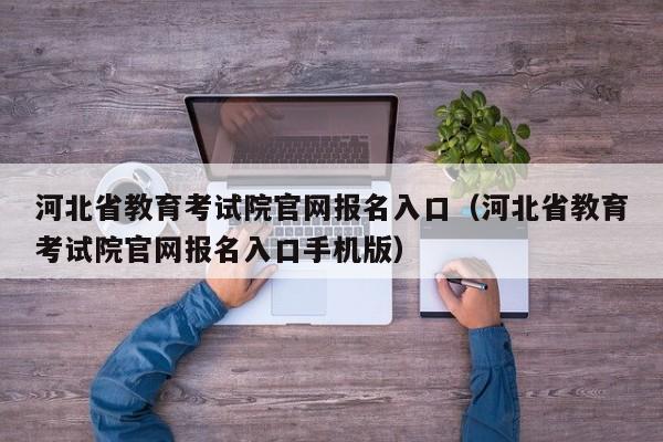 河北省教育考试院官网报名入口(河北省教育考试院官网报名入口手机版)