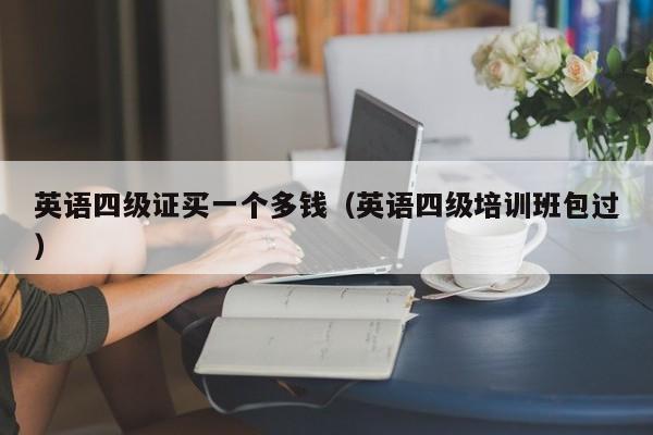 英语四级证买一个多钱(英语四级培训班包过)
