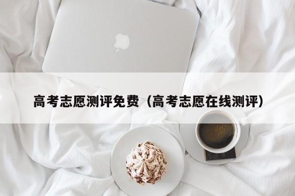 高考志愿测评免费(高考志愿在线测评)