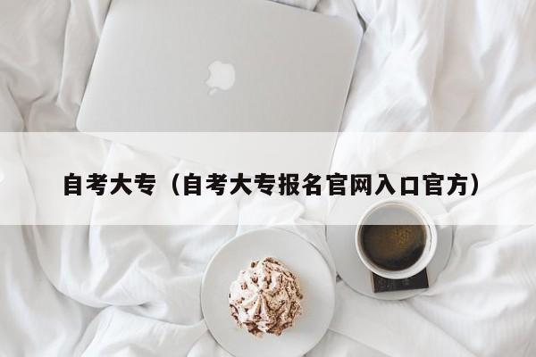 自考大专(自考大专报名官网入口官方)