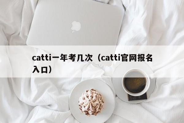 catti一年考几次(catti官网报名入口)
