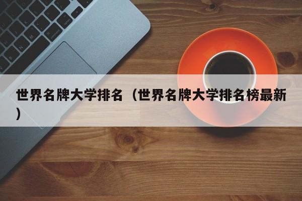 世界名牌大学排名(世界名牌大学排名榜最新)