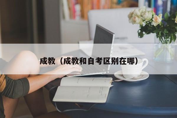 成教(成教和自考区别在哪)