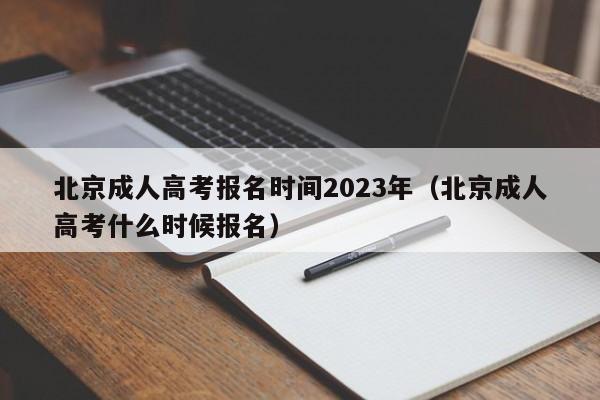 北京成人高考报名时间2023年(北京成人高考什么时候报名)