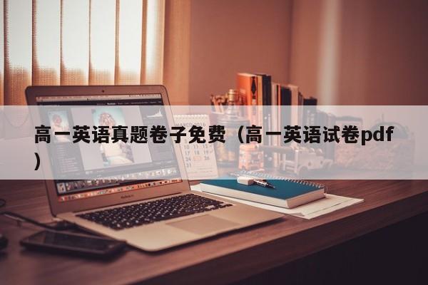 高一英语真题卷子免费(高一英语试卷pdf)