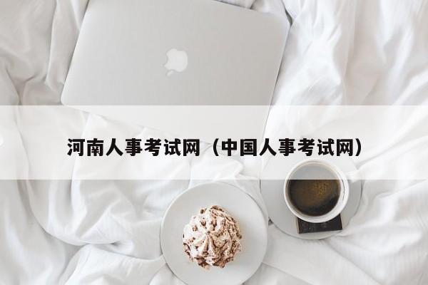 河南人事考试网(中国人事考试网)