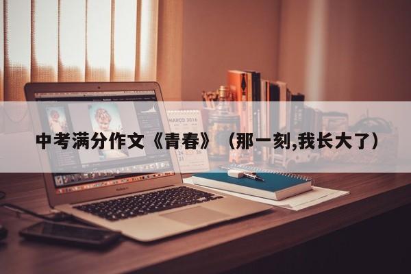 中考满分作文《青春》(那一刻,我长大了)