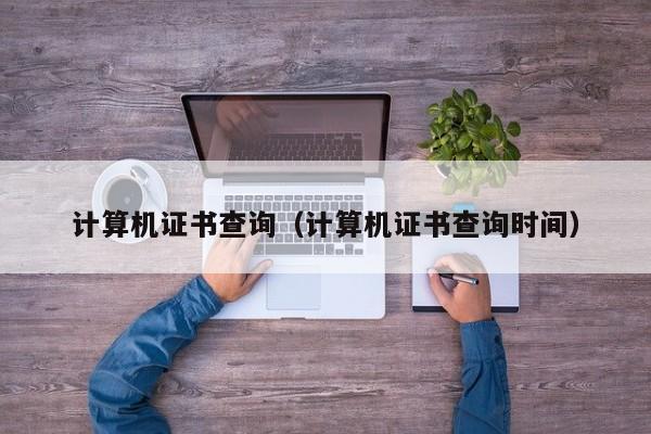 计算机证书查询(计算机证书查询时间)